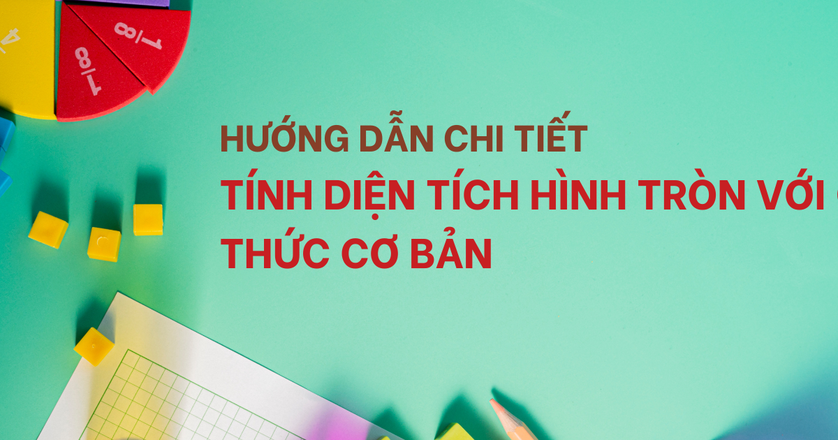 Hướng Dẫn Chi Tiết Tính Diện Tích Hình Tròn Với Công Thức Cơ Bản