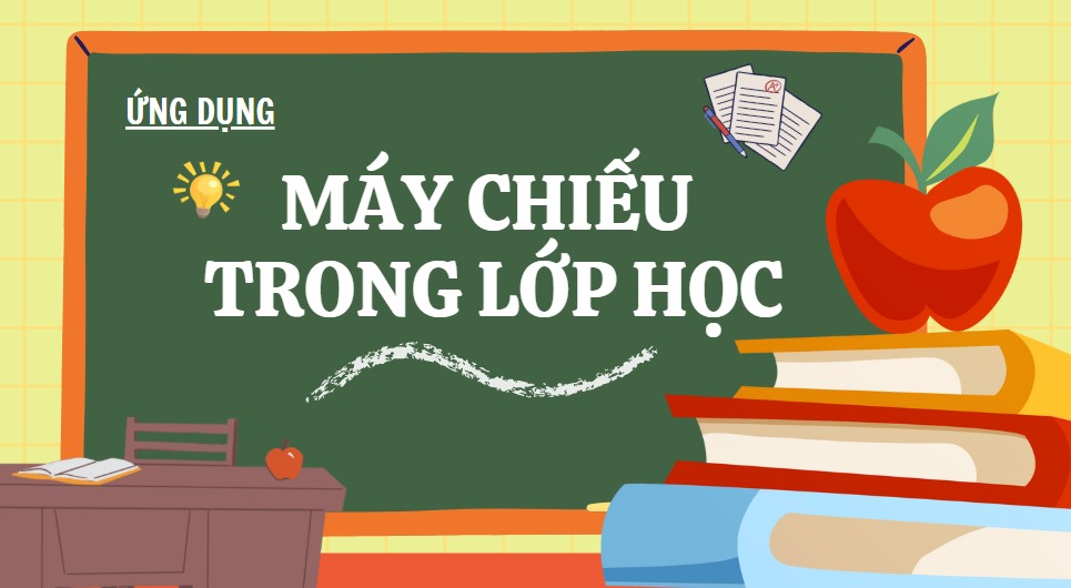 Ứng dụng máy chiếu mang đến trải nghiệm học tập hiện đại và trực quan hơn