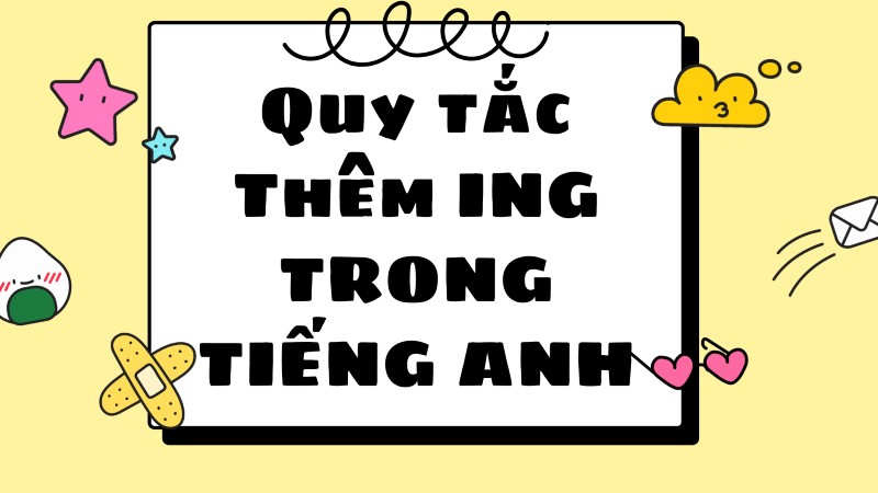 Tìm hiểu quy tắc thêm “ing” trong tiếng anh